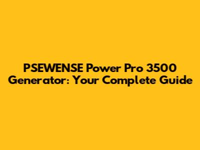 PSEWENSE Power Pro 3500 Generator: Your Complete Guide