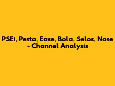 PSEi, Pesta, Ease, Bola, Selos, Nose - Channel Analysis