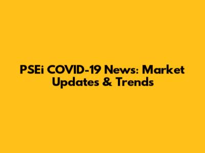 PSEi COVID-19 News: Market Updates & Trends