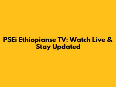 PSEi Ethiopianse TV: Watch Live & Stay Updated