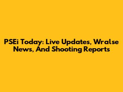 PSEi Today: Live Updates, Wralse News, And Shooting Reports