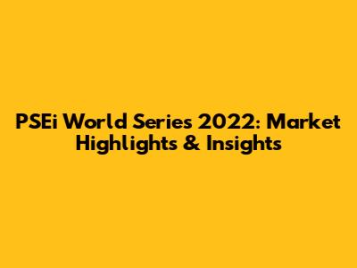 PSEi World Series 2022: Market Highlights & Insights