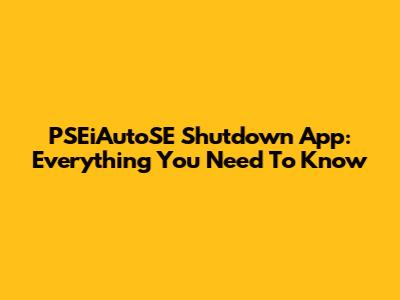PSEiAutoSE Shutdown App: Everything You Need To Know