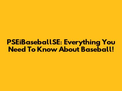 PSEiBaseballSE: Everything You Need To Know About Baseball!