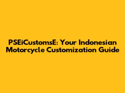 PSEiCustomsE: Your Indonesian Motorcycle Customization Guide