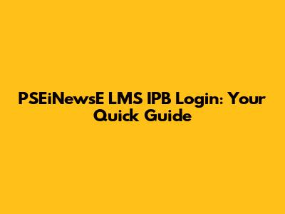 PSEiNewsE LMS IPB Login: Your Quick Guide