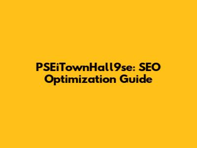 PSEiTownHall9se: SEO Optimization Guide
