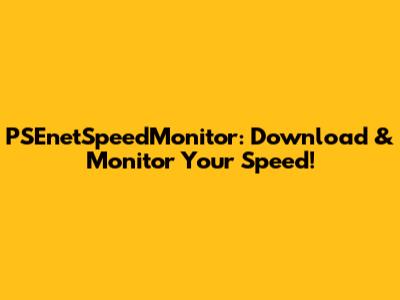 PSEnetSpeedMonitor: Download & Monitor Your Speed!