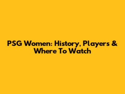 PSG Women: History, Players & Where To Watch