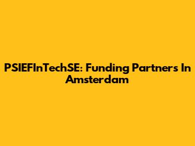 PSIEFInTechSE: Funding Partners In Amsterdam
