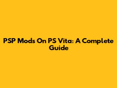 PSP Mods On PS Vita: A Complete Guide