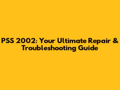 PSS 2002: Your Ultimate Repair & Troubleshooting Guide