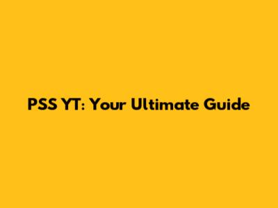 PSS YT: Your Ultimate Guide