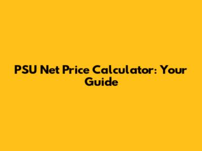 PSU Net Price Calculator: Your Guide