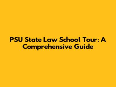 PSU State Law School Tour: A Comprehensive Guide
