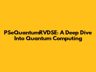 PSeQuantumRVDSE: A Deep Dive Into Quantum Computing