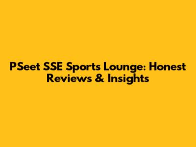 PSeet SSE Sports Lounge: Honest Reviews & Insights