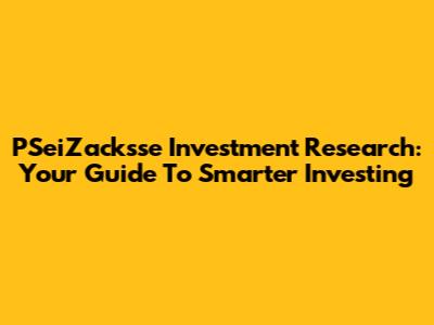 PSeiZacksse Investment Research: Your Guide To Smarter Investing