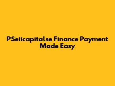 PSeiicapitalse Finance Payment Made Easy