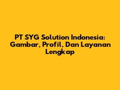 PT SYG Solution Indonesia: Gambar, Profil, Dan Layanan Lengkap