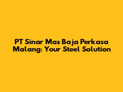 PT Sinar Mas Baja Perkasa Malang: Your Steel Solution