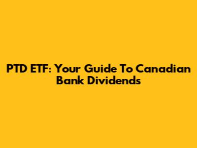 PTD ETF: Your Guide To Canadian Bank Dividends