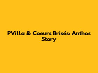 PVilla & Coeurs Brisés: Antho's Story