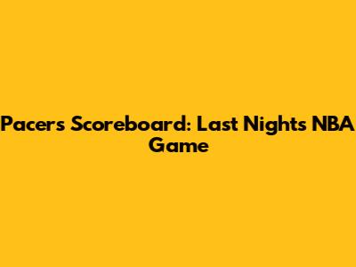 Pacers' Scoreboard: Last Night's NBA Game