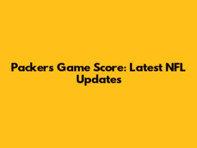 Packers Game Score: Latest NFL Updates