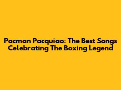 Pacman Pacquiao: The Best Songs Celebrating The Boxing Legend