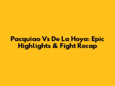 Pacquiao Vs De La Hoya: Epic Highlights & Fight Recap