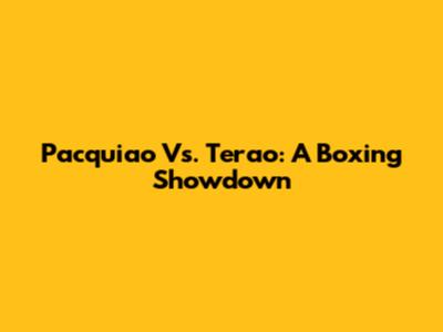 Pacquiao Vs. Terao: A Boxing Showdown