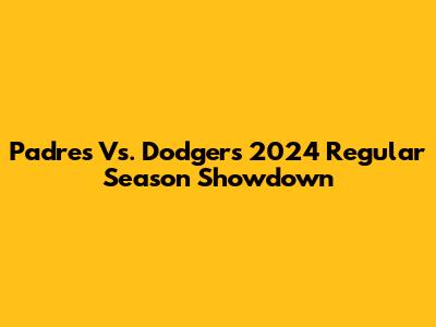 Padres Vs. Dodgers 2024 Regular Season Showdown
