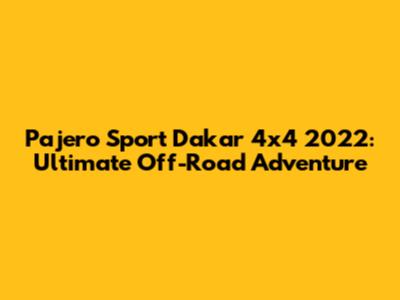 Pajero Sport Dakar 4x4 2022: Ultimate Off-Road Adventure