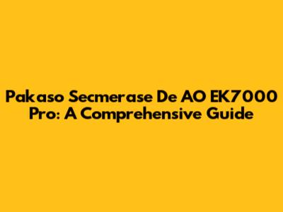 Pakaso Secmerase De AO EK7000 Pro: A Comprehensive Guide