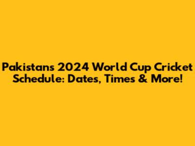 Pakistan's 2024 World Cup Cricket Schedule: Dates, Times & More!