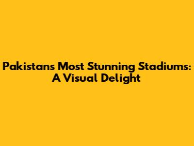 Pakistan's Most Stunning Stadiums: A Visual Delight