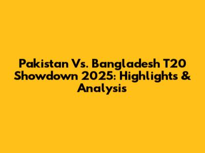 Pakistan Vs. Bangladesh T20 Showdown 2025: Highlights & Analysis