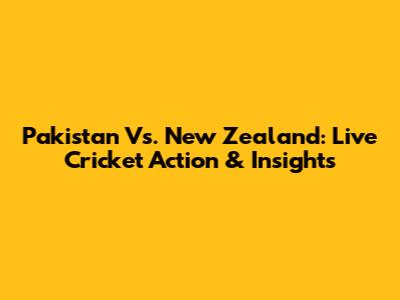 Pakistan Vs. New Zealand: Live Cricket Action & Insights
