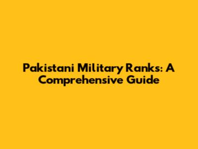 Pakistani Military Ranks: A Comprehensive Guide