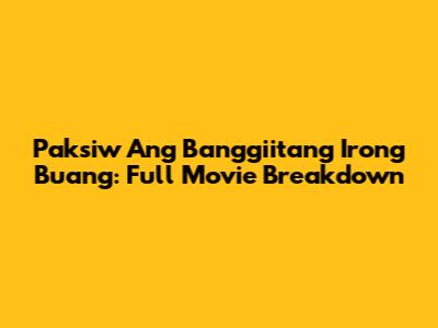 Paksiw Ang Banggiitang Irong Buang: Full Movie Breakdown