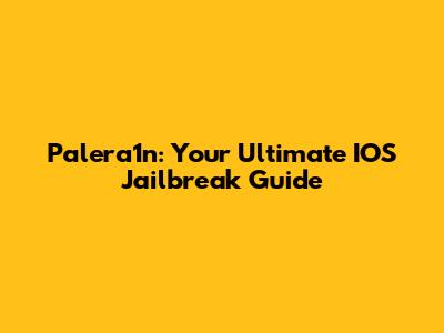 Palera1n: Your Ultimate IOS Jailbreak Guide