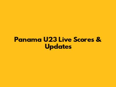 Panama U23 Live Scores & Updates