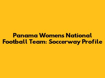 Panama Women's National Football Team: Soccerway Profile