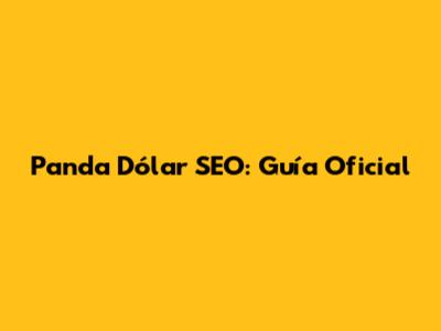 Panda Dólar SEO: Guía Oficial