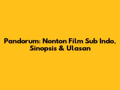 Pandorum: Nonton Film Sub Indo, Sinopsis & Ulasan