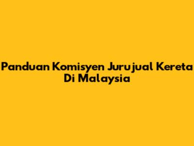 Panduan Komisyen Jurujual Kereta Di Malaysia