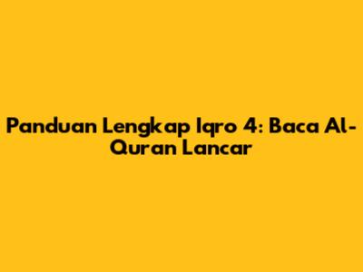 Panduan Lengkap Iqro 4: Baca Al-Quran Lancar