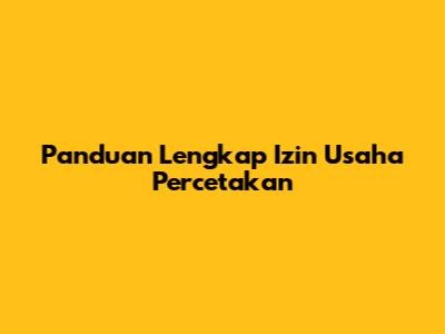 Panduan Lengkap Izin Usaha Percetakan