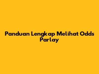 Panduan Lengkap Melihat Odds Parlay